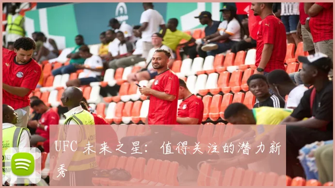 UFC 未来之星：值得关注的潜力新秀