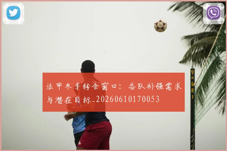 法甲冬季转会窗口:各队补强需求与潜在目标_20260610170053