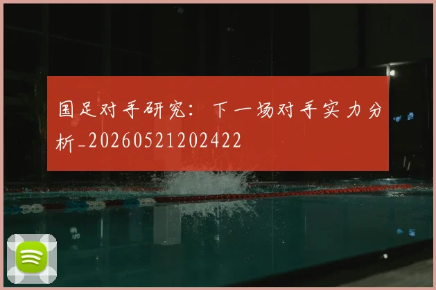 国足对手研究:下一场对手实力分析_20260521202422