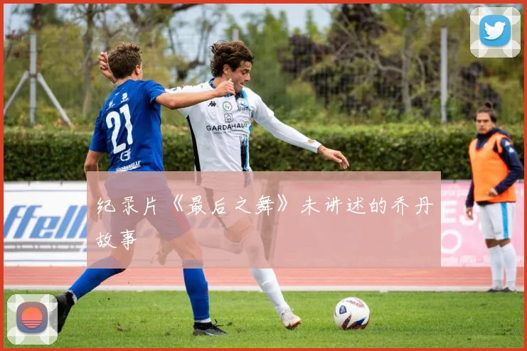 纪录片《最后之舞》未讲述的乔丹故事