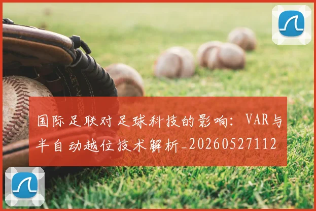 国际足联对足球科技的影响:VAR与半自动越位技术解析_20260527112003